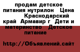 продам детское питания нутрилон › Цена ­ 350 - Краснодарский край, Армавир г. Дети и материнство » Детское питание   